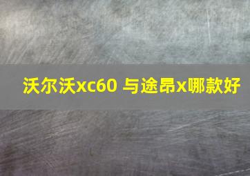 沃尔沃xc60 与途昂x哪款好